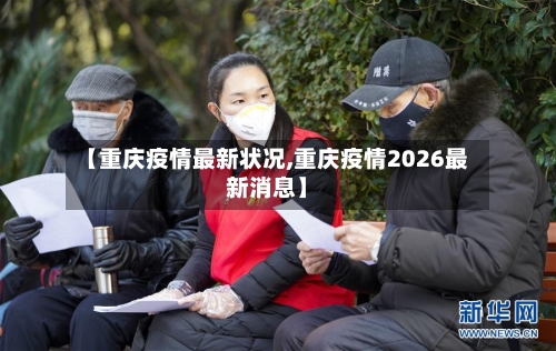 【重庆疫情最新状况,重庆疫情2026最新消息】-第3张图片