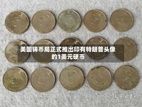 美国铸币局正式推出印有特朗普头像的1美元硬币-第2张图片