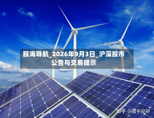 股海导航_2026年9月3日_沪深股市公告与交易提示