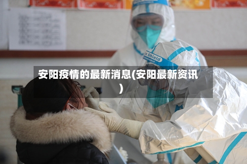 安阳疫情的最新消息(安阳最新资讯)-第2张图片