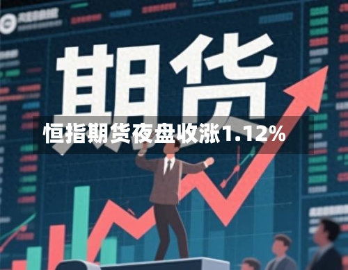 恒指期货夜盘收涨1.12%