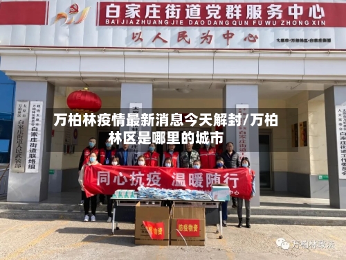 万柏林疫情最新消息今天解封/万柏林区是哪里的城市-第3张图片