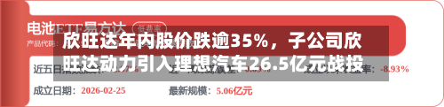欣旺达年内股价跌逾35%，子公司欣旺达动力引入理想汽车26.5亿元战投