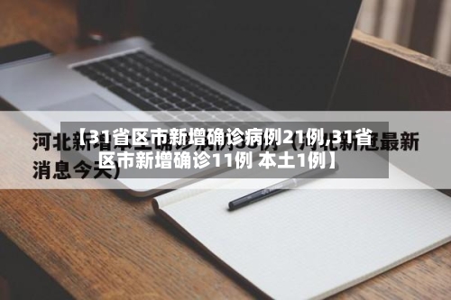 【31省区市新增确诊病例21例,31省区市新增确诊11例 本土1例】-第2张图片