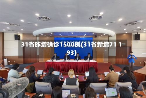 31省昨增确诊1500例(31省新增71 193)-第2张图片