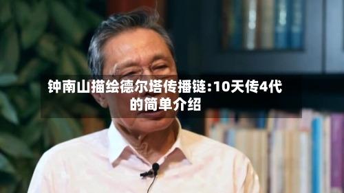 钟南山描绘德尔塔传播链:10天传4代的简单介绍
