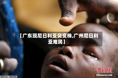 【广东现尼日利亚突变株,广州尼日利亚难民】