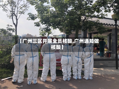【广州三区开展全员核酸,广州通知做核酸】