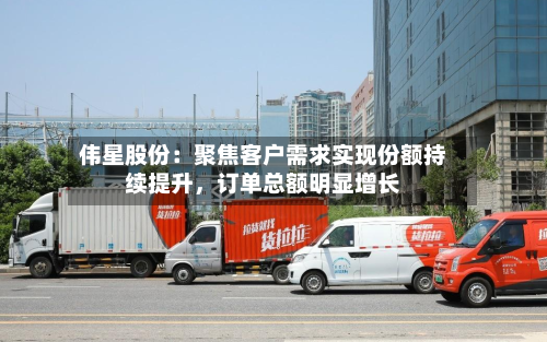 伟星股份：聚焦客户需求实现份额持续提升，订单总额明显增长