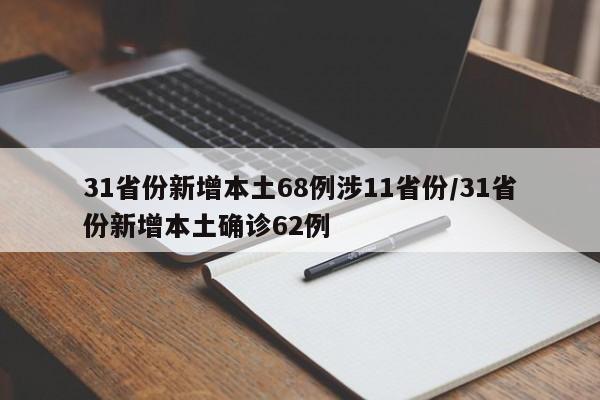 31省份新增本土68例涉11省份/31省份新增本土确诊62例