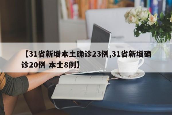 【31省新增本土确诊23例,31省新增确诊20例 本土8例】