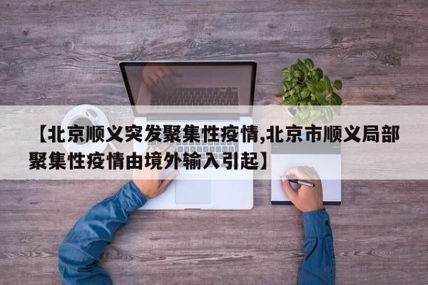 【北京顺义突发聚集性疫情,北京市顺义局部聚集性疫情由境外输入引起】