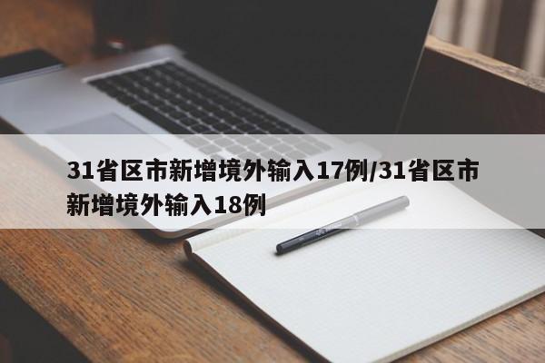 31省区市新增境外输入17例/31省区市新增境外输入18例