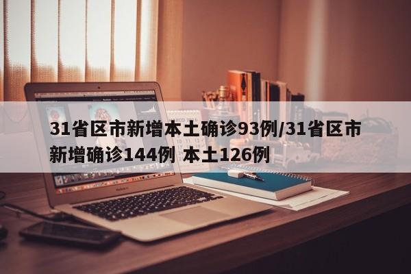 31省区市新增本土确诊93例/31省区市新增确诊144例 本土126例