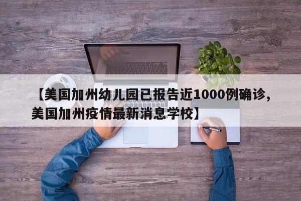 【美国加州幼儿园已报告近1000例确诊,美国加州疫情最新消息学校】