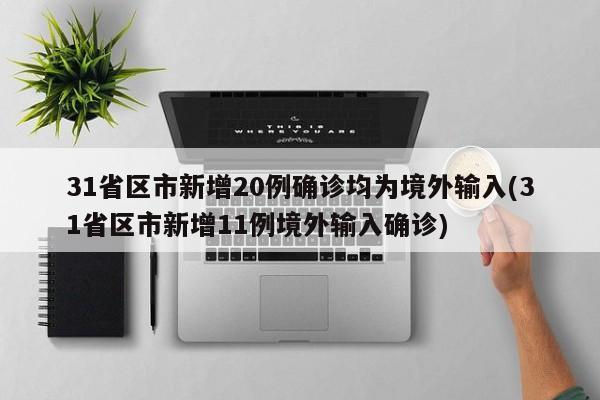 31省区市新增20例确诊均为境外输入(31省区市新增11例境外输入确诊)