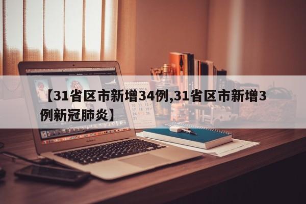 【31省区市新增34例,31省区市新增3例新冠肺炎】