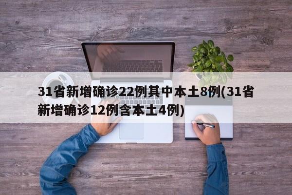 31省新增确诊22例其中本土8例(31省新增确诊12例含本土4例)