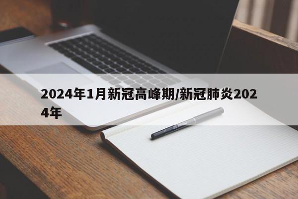 2024年1月新冠高峰期/新冠肺炎2024年