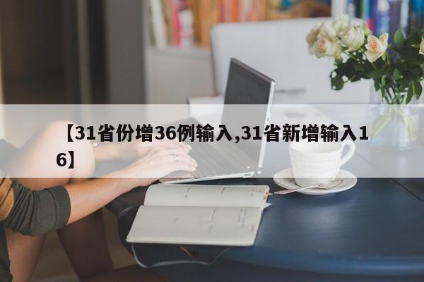 【31省份增36例输入,31省新增输入16】