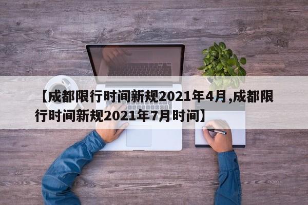 【成都限行时间新规2021年4月,成都限行时间新规2021年7月时间】