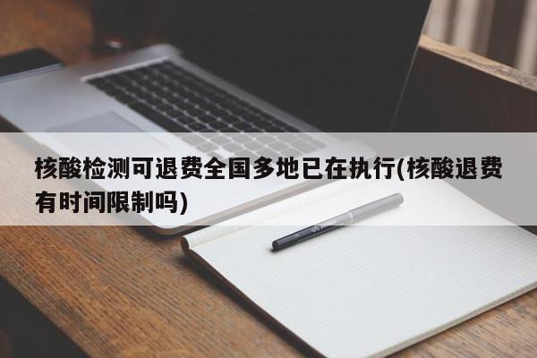 核酸检测可退费全国多地已在执行(核酸退费有时间限制吗)