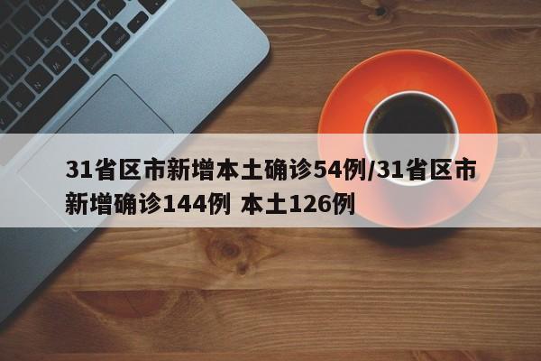 31省区市新增本土确诊54例/31省区市新增确诊144例 本土126例