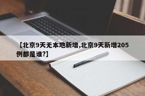 【北京9天无本地新增,北京9天新增205例都是谁?】