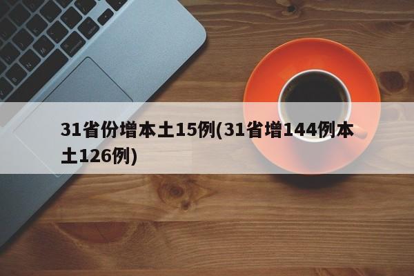 31省份增本土15例(31省增144例本土126例)