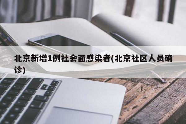 北京新增1例社会面感染者(北京社区人员确诊)
