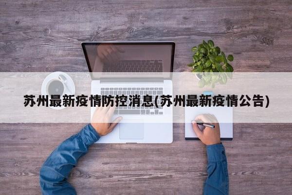 苏州最新疫情防控消息(苏州最新疫情公告)