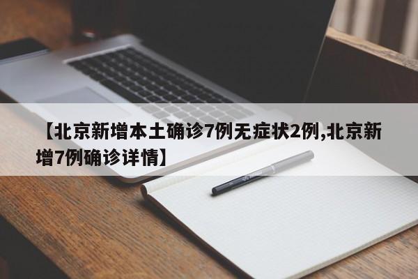 【北京新增本土确诊7例无症状2例,北京新增7例确诊详情】