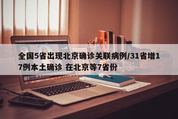 全国5省出现北京确诊关联病例/31省增17例本土确诊 在北京等7省份