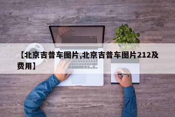 【北京吉普车图片,北京吉普车图片212及费用】