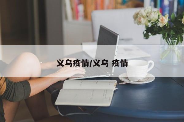 义乌疫情/义乌 疫情