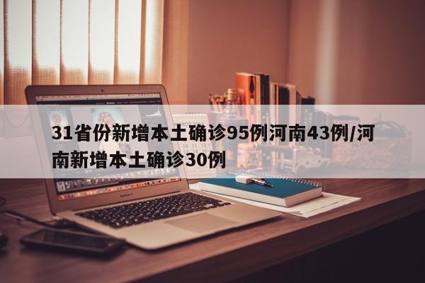 31省份新增本土确诊95例河南43例/河南新增本土确诊30例