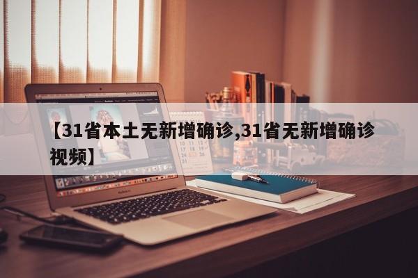 【31省本土无新增确诊,31省无新增确诊 视频】
