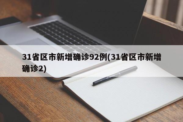 31省区市新增确诊92例(31省区市新增确诊2)
