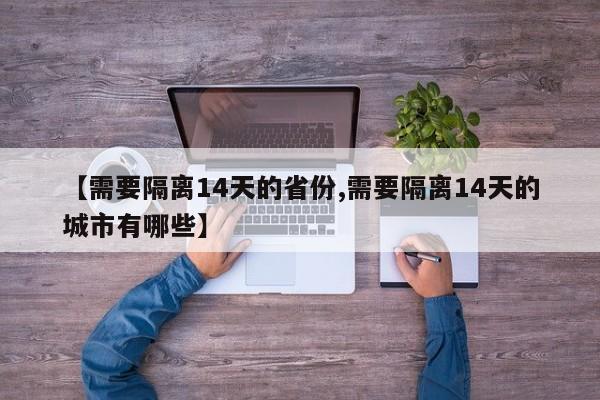 【需要隔离14天的省份,需要隔离14天的城市有哪些】