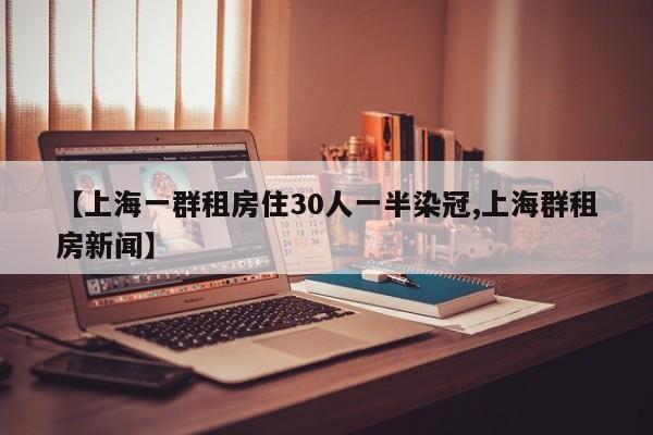 【上海一群租房住30人一半染冠,上海群租房新闻】
