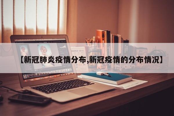 【新冠肺炎疫情分布,新冠疫情的分布情况】