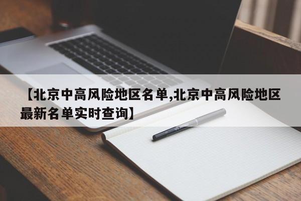 【北京中高风险地区名单,北京中高风险地区最新名单实时查询】