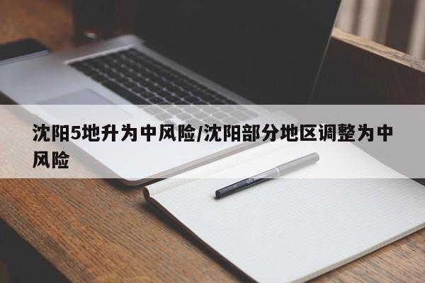 沈阳5地升为中风险/沈阳部分地区调整为中风险