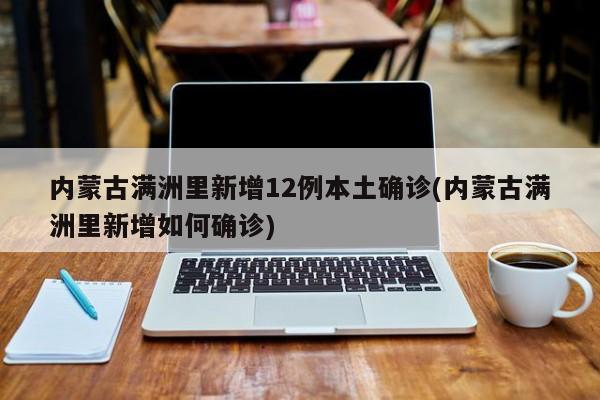 内蒙古满洲里新增12例本土确诊(内蒙古满洲里新增如何确诊)