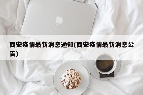 西安疫情最新消息通知(西安疫情最新消息公告)