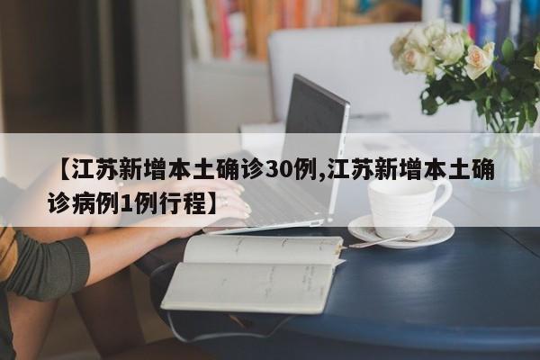 【江苏新增本土确诊30例,江苏新增本土确诊病例1例行程】