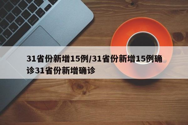 31省份新增15例/31省份新增15例确诊31省份新增确诊
