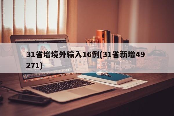 31省增境外输入16例(31省新增49 271)