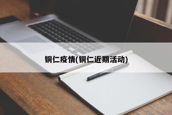 铜仁疫情(铜仁近期活动)