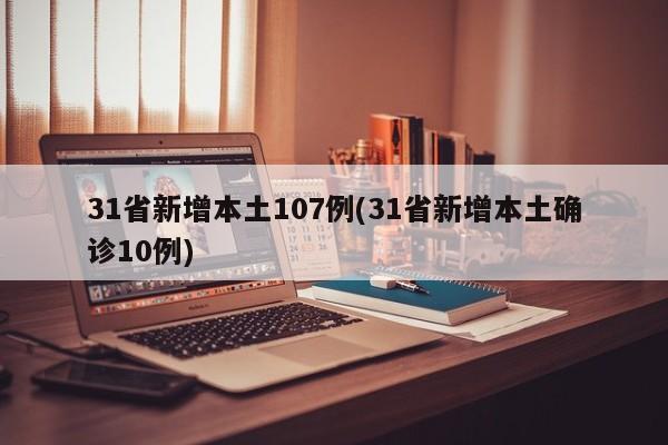 31省新增本土107例(31省新增本土确诊10例)